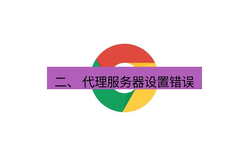 谷歌浏览器 二、 代理服务器设置错误